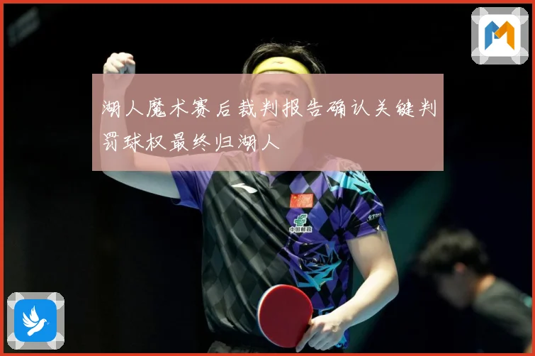 湖人魔术赛后裁判报告确认关键判罚球权最终归湖人