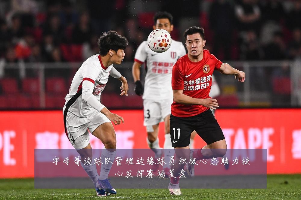 字母哥谈球队管理边缘球员积极心态助力核心发挥赛场复盘